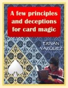 A Few Principles and Deceptions for Card Magic by Erivan Vazquez