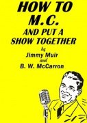 How to M.C. And Put A Show Together by Jimmy Muir & B. W. McCarron