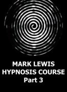 Mark Lewis Hypnosis Course, Part 3 by Mark Lewis