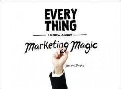 Everything I Know About Marketing Magic (Preview) by Maxwell Murphy