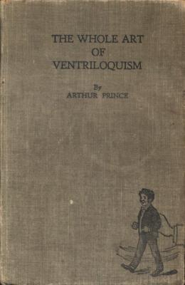The Whole Art of Ventriloquism by Arthur Prince