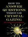 How To Answer Questions Through Crystal Gazing by Geo DeLawrence