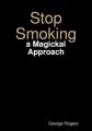 Stop Smoking: a Magickal Approach by George Rogers