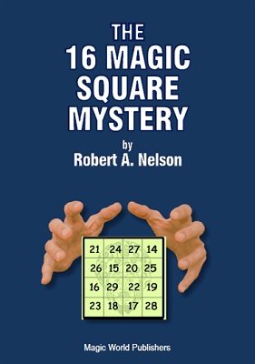 The 16 Magic Square Mystery by Robert A. Nelson
