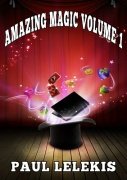Amazing Magic Volume I by Paul A. Lelekis
