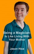 Being a Magician: is like living with your mother by Jason Hice