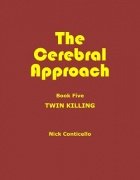 The Cerebral Approach: Book Five: Twin Killing by Nick Conticello