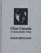 Chan Canasta: A Remarkable Man Volume 1 by David Britland