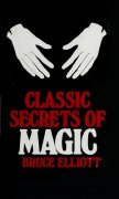 Classic Secrets of Magic by Bruce Elliott