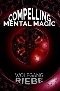 Compelling Mental Magic by Wolfgang Riebe