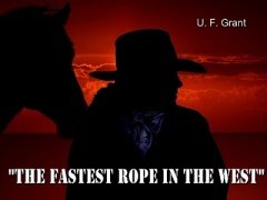The Fastest Rope in the West by Ulysses Frederick Grant