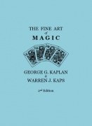 The Fine Art of Magic, 2nd Edition by George Kaplan and Warren Kaps