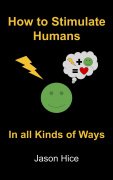 How to Stimulate Humans - in all kinds of ways by Jason Hice