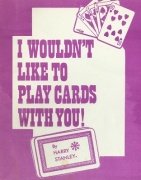 I Wouldn't Like To Play Cards With You! by Harry Stanley