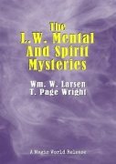 The L. W. Mental and Spirit Mysteries by William W. Larsen & T. Page Wright