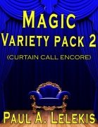 Magic Variety Pack 2: Curtain Call Encore by Paul A. Lelekis