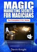 Magic Marketing Secrets for Magicians: all 8 volumes by Devin Knight