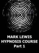 Mark Lewis Hypnosis Course, Part 1 by Mark Lewis
