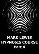 Mark Lewis Hypnosis Course, Part 4 by Mark Lewis