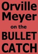 Orville Meyer on the Bullet Catch by Orville Wayne Meyer
