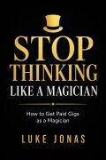 Stop Thinking Like a Magician by Luke Jonas