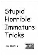 Stupid Horrible Immature Tricks by Kevin Ho