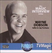 Wayne Dobson Talks to Jay Fortune: The Magic Interview Series No.1 by Wayne Dobson & Jay Fortune