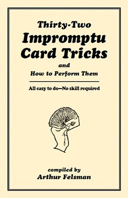 32 Impromptu Card Tricks by Arthur P. Felsman