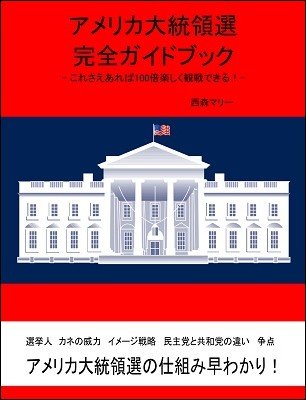 アメリカ大統領選完全ガイドブック: これさえあれば100倍楽しく観戦できる！アメリカ大統領選挙早わかり！ by Marie Nishimori