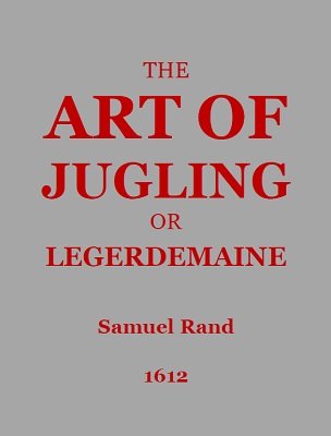 The Art of Jugling or Legerdemain by Samuel Rand
