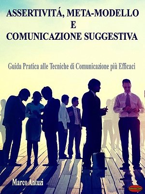Assertività, Meta-modello e Comunicazione Suggestiva by Marco Antuzi