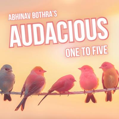 Audacious: One to Five by Abhinav Bothra