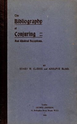 The Bibliography of Conjuring - and kindred deceptions by Sidney W. Clarke & Adolphe Blind