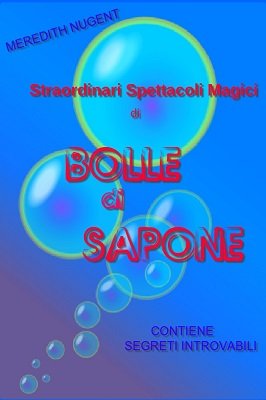 Straordinari Spettacoli Magici di Bolle di Sapone by Meredith Nugent