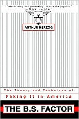 The B.S. Factor: The Theory and Technique of Faking It in America by Arthur Herzog