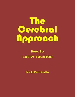 The Cerebral Approach: Book Six: Lucky Locator by Nick Conticello