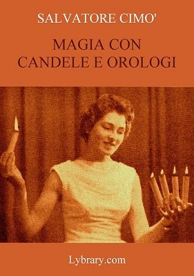 Enciclopedia dell'Illusionismo vol. XI: Magia Con Candele E Orologi by Salvatore Cimo