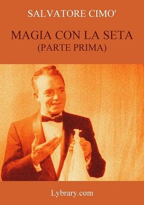 Enciclopedia dell'Illusionismo vol. XIII: Magia Con La Seta 1 by Salvatore Cimo