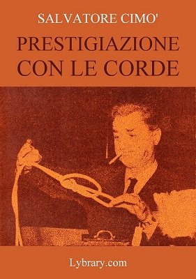 Enciclopedia dell'Illusionismo vol. III: Prestigiazione Con Le Corde by Salvatore Cimo