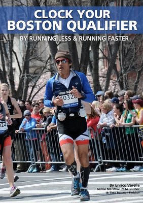 Clock Your Boston Qualifier: By Running Less, and Running Faster by Enrico Varella