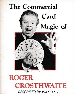 The Commercial Card Magic of Roger Crosthwaite by Walt Lees