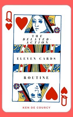Delayed Action Eleven Cards Routine by Ken de Courcy