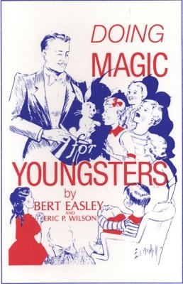 Doing Magic For Youngsters by Bert Easley & Eric P. Wilson