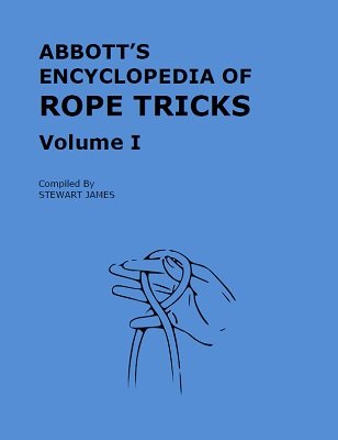 Abbott's Encyclopedia of Rope Tricks Volume 1 by Stewart James