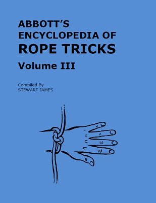 Abbott's Encyclopedia of Rope Tricks Volume 3 by Stewart James