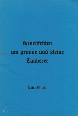 Geschichten um Grosse und Kleine Zauberer by Peter Wilker
