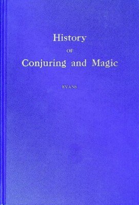 History of Conjuring and Magic by Henry Ridgely Evans