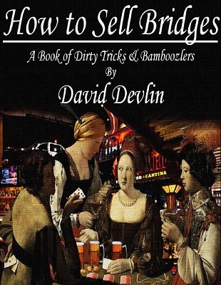 How To Sell Bridges: a book of dirty tricks and bamboozlers by David Devlin