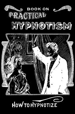 Practical Hypnotism - How to Hypnotize by unknown