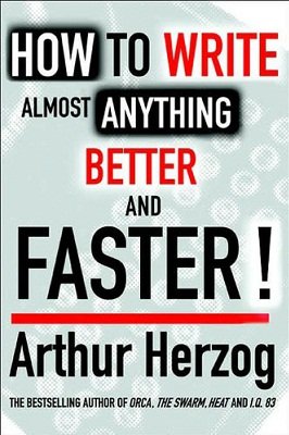 How To Write Almost Anything Faster And Better by Arthur Herzog